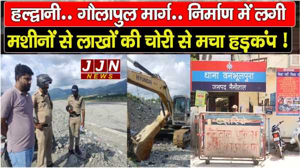 हल्द्वानी..गौलापुल मार्ग..निर्माण में लगी मशीनों से लाखों की चोरी से मचा हड़कंप !!