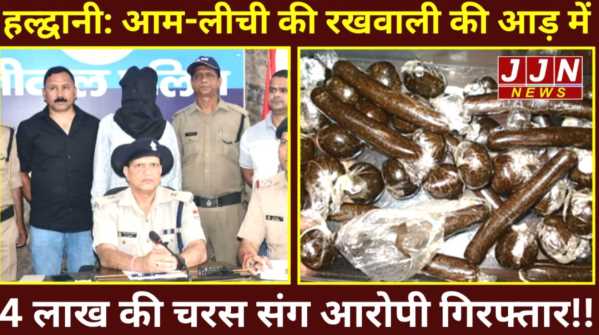 हल्द्वानी: आम-लीची की रखवाली की आड़ में 4 लाख की चरस संग आरोपी गिरफ्तार!