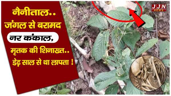 नैनीताल..जंगल से बरामद नर कंकाल, मृतक की शिनाख्त..डेढ़ साल से था लापता !