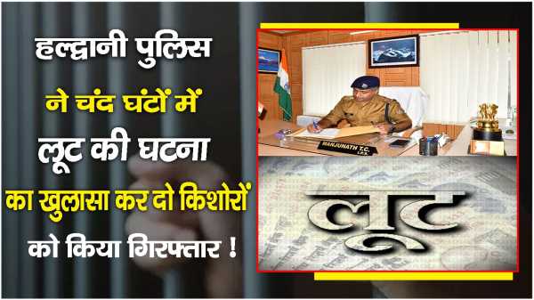 हल्द्वानी..पुलिस ने चंद घंटों में किया लूट का खुलासा, दो आरोपी गिरफ्तार !
