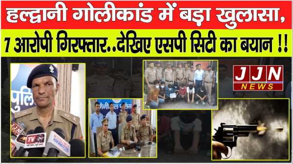 हल्द्वानी गोलीकांड में बड़ा खुलासा , 7 आरोपी गिरफ्तार..देखिए एसपी सिटी का बयान !!