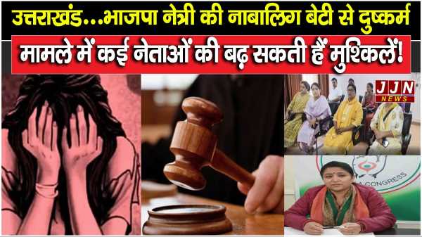 उत्तराखंड...भाजपा नेत्री की नाबालिग बेटी से दुष्कर्म मामले में कई नेताओं की बढ़ सकती हैं मुश्किलें!