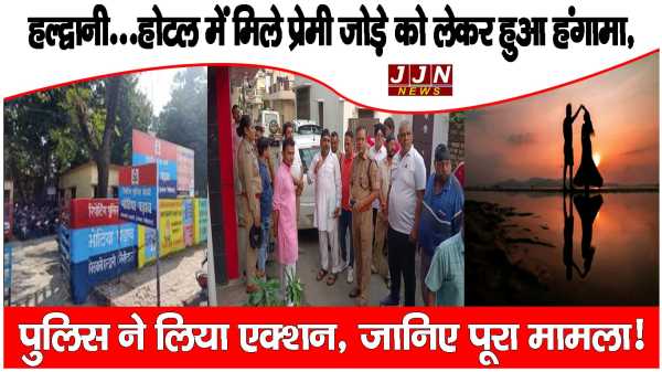 हल्द्वानी...होटल में मिले प्रेमी जोड़े को लेकर हुआ हंगामा,  पुलिस ने लिया एक्शन, जानिए पूरा मामला!