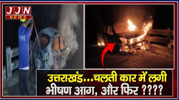 उत्तराखंड...चलती कार में लगी भीषण आग,और फिर ????