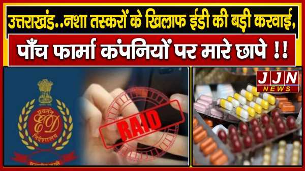 उत्तराखंड..नशा तस्करों के खिलाफ ईडी की बड़ी करवाई, पांच फार्मा कंपनियों पर मारे छापे !!