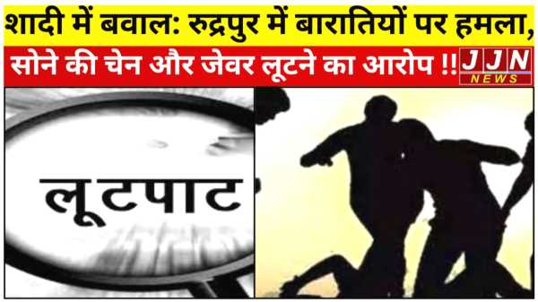 शादी में बवाल: रुद्रपुर में बारातियों पर हमला, सोने की चेन और जेवर लूटने का आरोप
