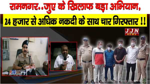 रामनगर..जुए के खिलाफ बड़ा अभियान, 24 हजार से अधिक नकदी के साथ चार गिरफ्तार !!
