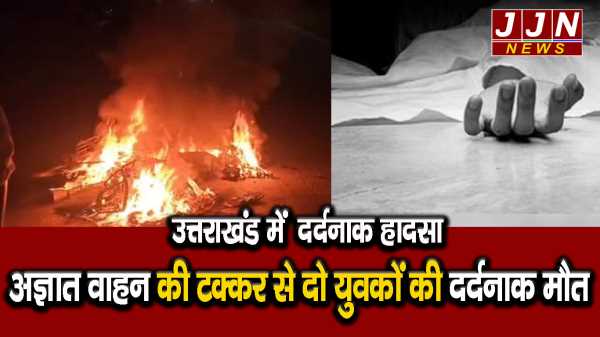 उत्तराखंड में भीषण हादसा, ट्रैक्टर  की टक्कर से दो युवकों की दर्दनाक मौत