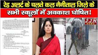 रेड अलर्ट के चलते कल नैनीताल जिले के सभी स्कूलों में अवकाश घोषित!