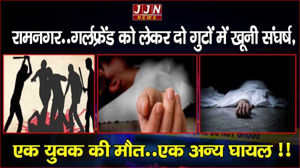  रामनगर..गर्लफ्रेंड को लेकर दो गुटों में खूनी संघर्ष, एक युवक की मौत..एक अन्य घायल !! 