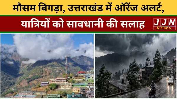 मौसम बिगड़ा, उत्तराखंड में ऑरेंज अलर्ट, यात्रियों को सावधानी की सलाह