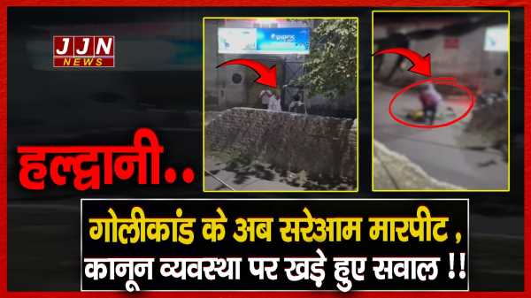 हल्द्वानी..गोलीकांड के अब सरेआम मारपीट ,कानून व्यवस्था पर खड़े हुए सवाल !!