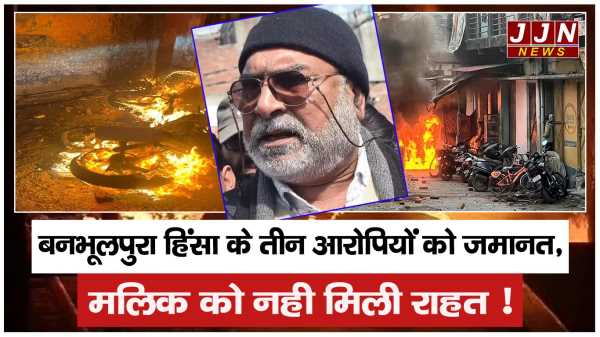 बनभूलपुरा हिंसा के तीन आरोपियों को जमानत, मलिक को नही मिली राहत !