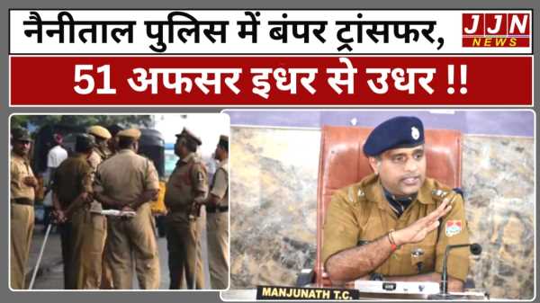 नैनीताल पुलिस में बंपर ट्रांसफर!! 51 अफसर इधर से उधर