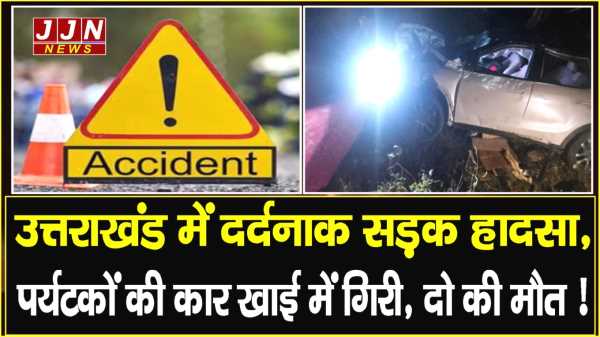उत्तराखंड में दर्दनाक सड़क हादसा, पर्यटकों की कार खाई में गिरी, दो की मौत !
