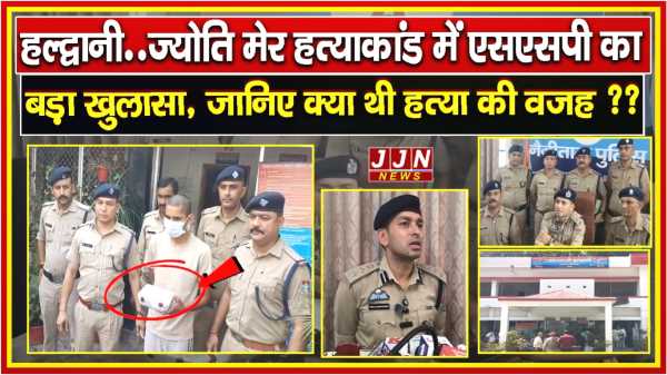 हल्द्वानी..ज्योति मेर हत्याकांड में एसएसपी का बड़ा खुलासा, जानिए क्या थी हत्या की वजह ?
