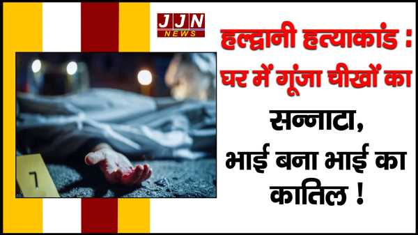 हल्द्वानी हत्याकांड: घर में गूंजा चीखों का सन्नाटा, भाई बना भाई का कातिल !