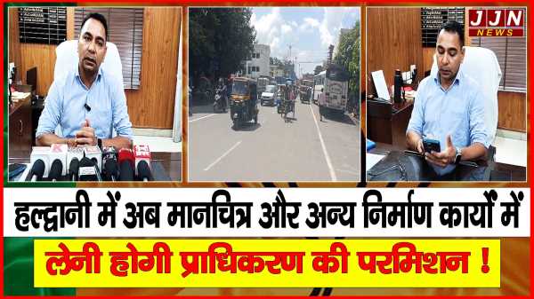 हल्द्वानी में अब मानचित्र और अन्य निर्माण कार्यों में  लेनी होगी प्राधिकरण की परमिशन !