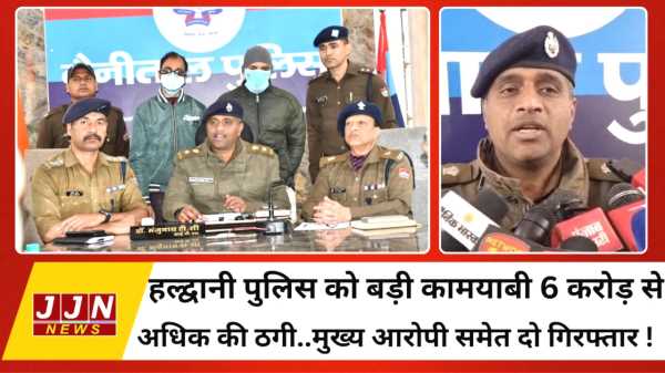 हल्द्वानी पुलिस को बड़ी कामयाबी, 6 करोड़ से अधिक की ठगी..मुख्य आरोपी समेत दो गिरफ्तार !