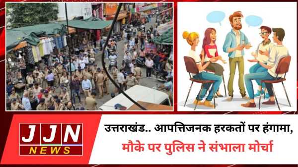 उत्तराखंड.. आपत्तिजनक हरकतों पर हंगामा, मौके पर पुलिस ने संभाला मोर्चा