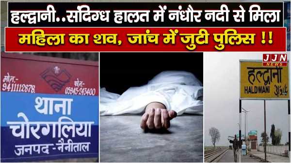 हल्द्वानी..संदिग्ध हालत में नंधौर नदी से मिला महिला का शव, जांच में जुटी पुलिस !!