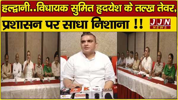 हल्द्वानी..विधायक सुमित हृदयेश के तल्ख तेवर, प्रशासन पर साधा निशाना !!