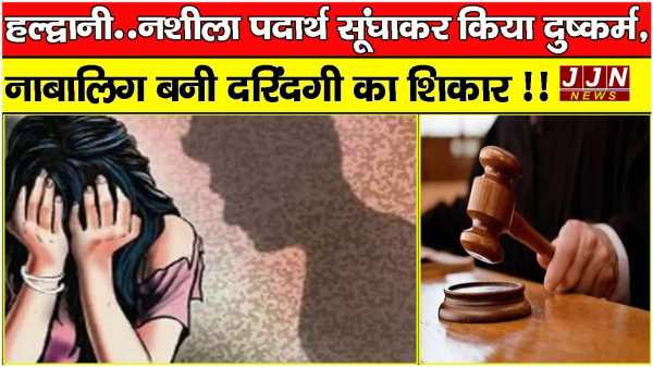 हल्द्वानी..नशीला पदार्थ सूंघाकर किया दुष्कर्म, नाबालिग बनी दरिंदगी का शिकार !!