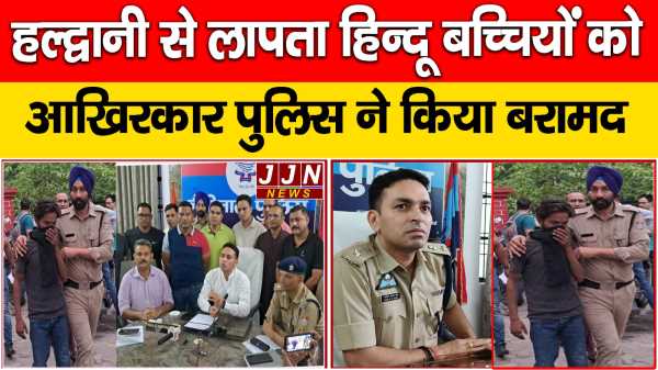 हल्द्वानी से लापता हिन्दू बच्चियों को आखिरकार पुलिस ने किया बरामद