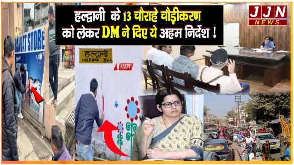 हल्द्वानी  के 13 चौराहे चौड़ीकरण को लेकर DM ने दिए ये अहम निर्देश !