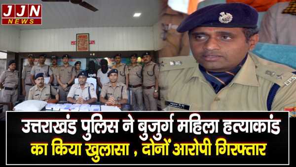 उत्तराखंड पुलिस ने बुजुर्ग महिला हत्याकांड का किया खुलासा , दोनों आरोपी गिरफ्तार 